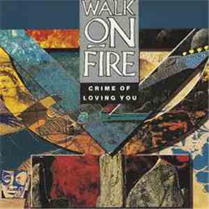 Walk On Fire - Crime Of Loving You
