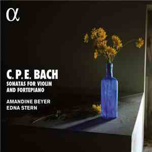 C.P.E. Bach, Amandine Beyer, Edna Stern - Sonatas For Violin And Fortepiano