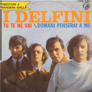 I Delfini - Tu Te Ne Vai / Domani Penserai A Me