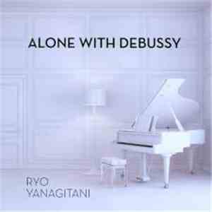 Claude Debussy, Ryo Yanagitani - Alone With Debussy