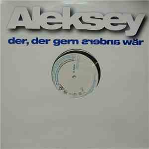 Aleksey - Der, Der Gerne Anders Wär