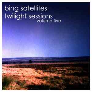 Bing Satellites - Twilight Sessions Volume Five
