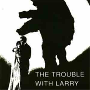The Trouble With Larry - Songs Of Romance And Intrigue