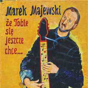Marek Majewski - Że Tobie Się Jeszcze Chce ...