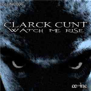 Clarck Cunt - Watch Me Rise