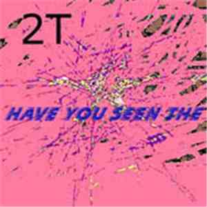 2T - Have You Seen The