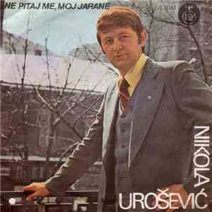 Nikola Urošević - Ne Pitaj Me, Moj Jarane
