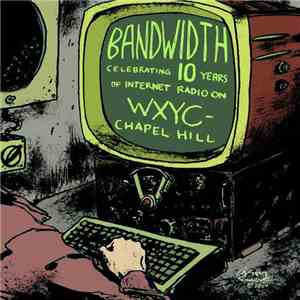 Various - Bandwidth: Celebrating 10 Years Of Internet Radio On WXYC-Chapel Hill