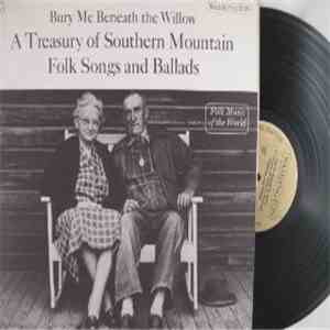 Bury Me Beneath the Willow - A Treasury Of Southern Mountain Folksongs And  ...