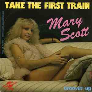 Mary Scott  - Take The First Train