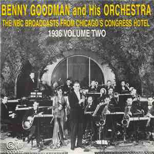 Benny Goodman And His Orchestra - The NBC Broadcasts From Chicago's Congress Hotel, 1936 Volume Two