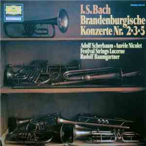 J.S. Bach - Adolf Scherbaum - Aurèle Nicolet - Festival Strings Lucerne - Rudolf Baumgartner - Brandenburgische Konzerte Nr. 2•3•5
