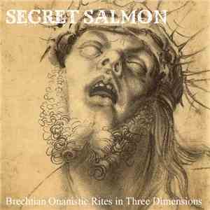 Secret Salmon - Brechtian Onanistic Rites In Three Dimensions