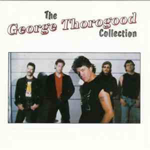 George Thorogood & The Destroyers - The George Thorogood Collection
