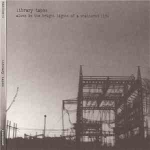 Library Tapes - Alone In The Bright Lights Of A Shattered Life