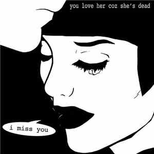 You Love Her Coz She's Dead - I Miss You