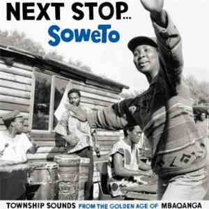 Various - Next Stop... Soweto (Township Sounds From The Golden Age Of Mbaqa ...