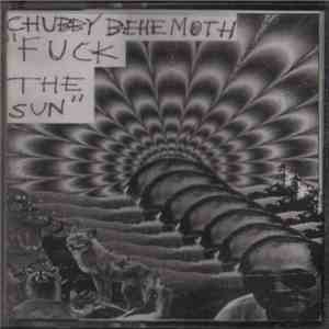 Chubby Behemoth - Fuck The Sun