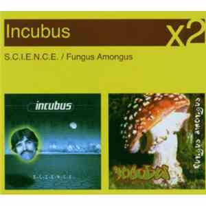 Incubus - S.C.I.E.N.C.E. / Fungus Amongus