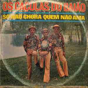 Os Caçulas Do Baião - Só Não Chora Quem Não Ama