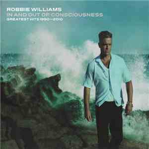 Robbie Williams - In And Out Of Consciousness - Greatest Hits 1990 - 2010