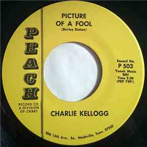 Charlie Kellogg - Picture Of A Fool / Don't Give Me A Reason To Wonder Why