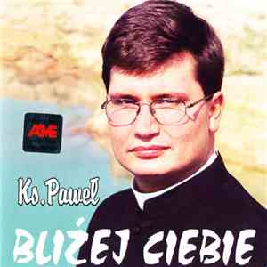 Ks. Paweł - Bliżej Ciebie