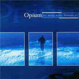 Opium  - Too Many Miles Between Us