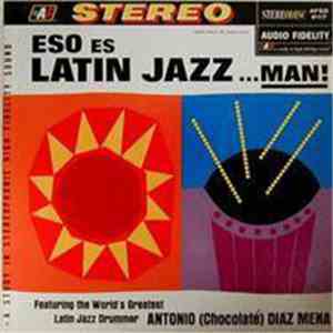 Antonio (Chocolate) Diaz Mena - Eso Es Latin Jazz ...Man!