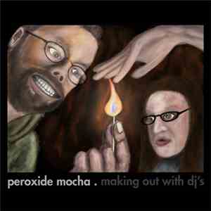 Peroxide Mocha - Making Out With DJ's