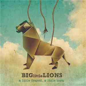 Big Little Lions - A Little Frayed, A Little Torn