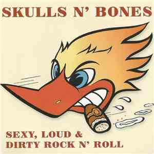Skulls N' Bones - Sexy, Loud & Dirty Rock N' Roll