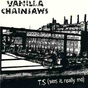 Vanilla Chainsaws - T.S. (Was It Really Me)