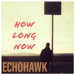Echohawk - How Long Now