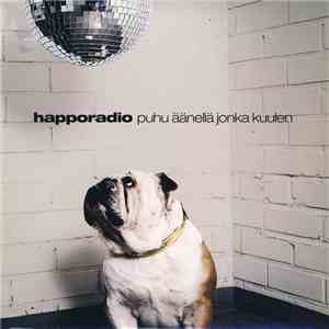 Happoradio - Puhu Äänellä Jonka Kuulen