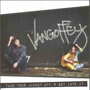 Vangoffey - Take Your Jacket Off & Get Into It