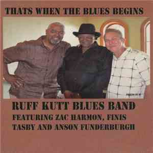 Ruff Kutt Blues Band Featuring Zac Harmon, Finis Tasby And Anson Funderburgh - That's When The Blues Begins