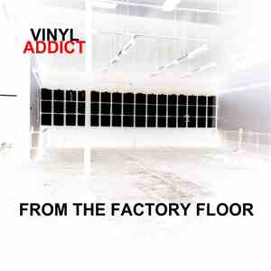 Vinyl Addict - From The Factory Floor