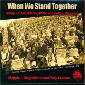 Magpie , Terry Leonino, Greg Artzner - When We Stand Together - Songs Of Joe Hill, The IWW, & Fellow Workers