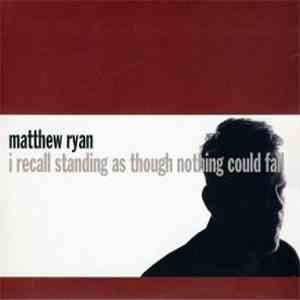 Matthew Ryan - i recall standing as though nothing could fall