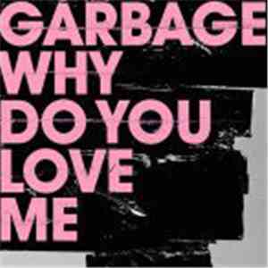 Garbage - Why Do You Love Me