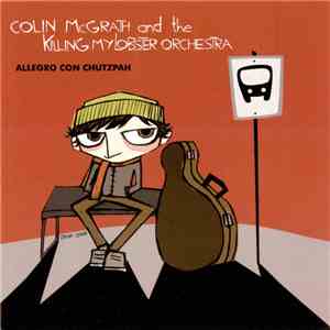 Colin McGrath And The Killing My Lobster Orchestra - Allegro Con Chutzpah