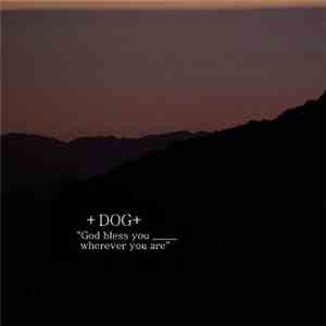 +DOG+ - God Bless You _____ Wherever You Are