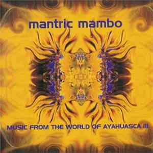 Mantric Mambo - Music From The World Of Ayahuasca III