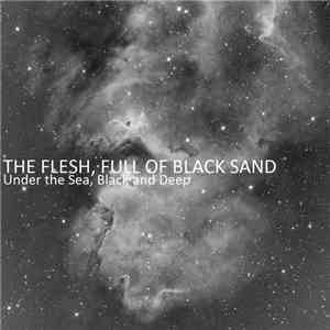 The Flesh, Full Of Black Sand - Under The Sea, Black And Deep