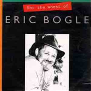 Eric Bogle - Not The Worst Of Eric Bogle