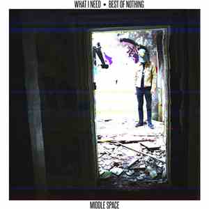 Middle Space - What I Need/Best Of Nothing
