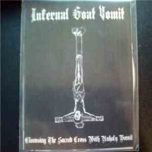 Infernal Goat Vomit - Cleansing The Sacred Cross With Unholy Vomit