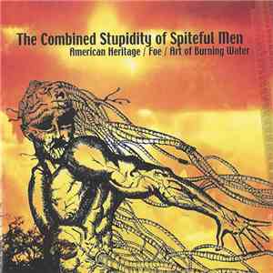 American Heritage / Foe  / Art Of Burning Water - The Combined Stupidity Of ...