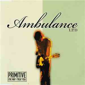 Ambulance LTD - Primitive (The Way I Treat You)